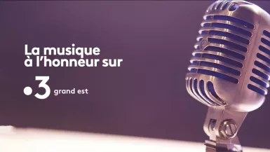 Semaine "musique" sur France 3 Grand Est Temps forts MUSIQUE sur France 3 Grand Est