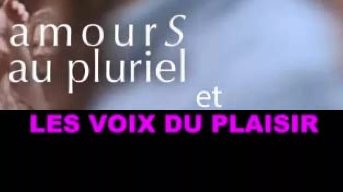 AMOURS AU PLURIEL ET LES VOIX DU PLAISIR AMOURS AU PLURIEL ET LES VOIX DU PLAISIR