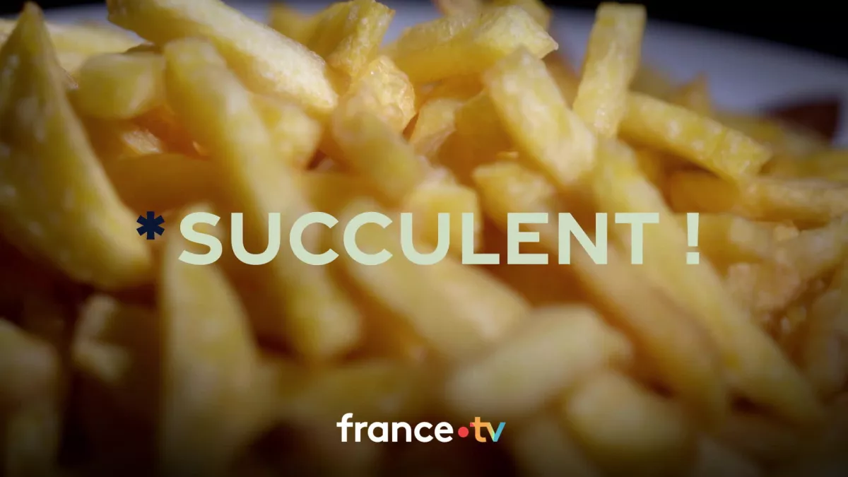 Succulent ! Les frites - crédit FTV Succulent ! Les frites - crédit FTV