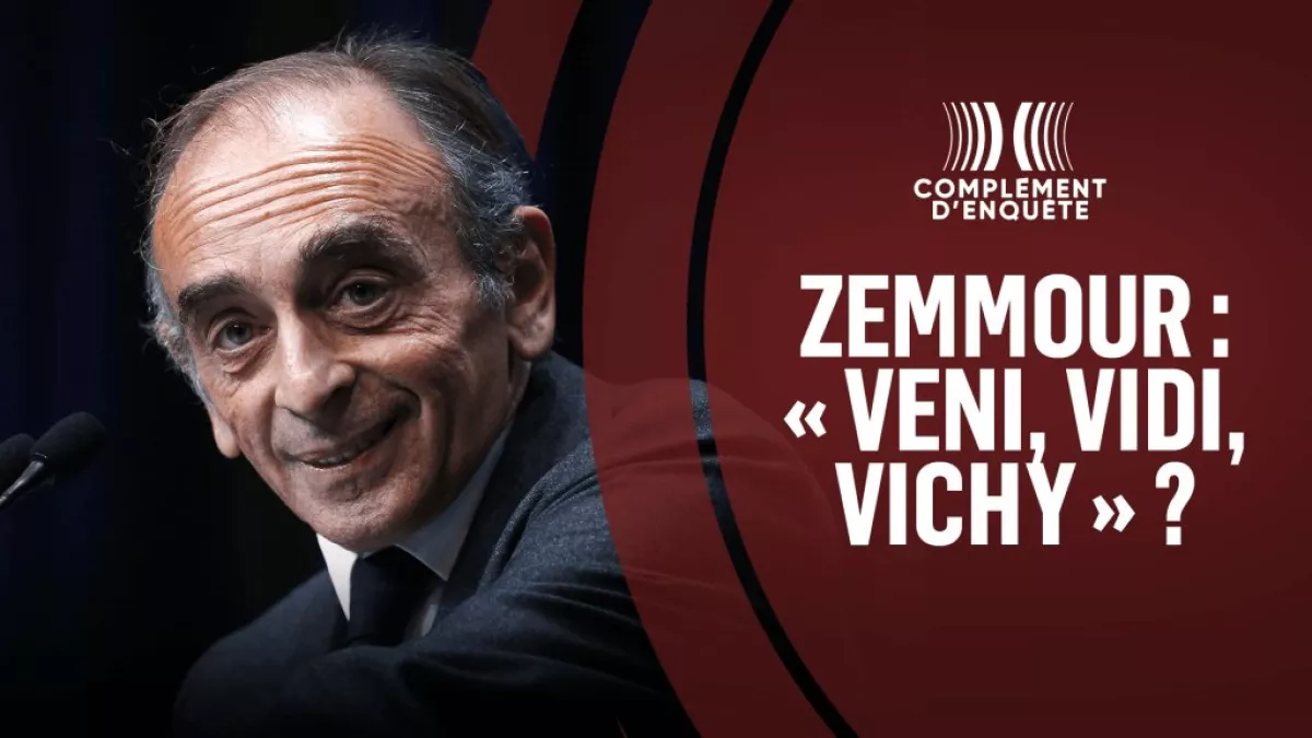 Complément d'enquête : Zemmour : « Veni, Vidi, Vichy » ? Zemmour : « Veni, Vidi, Vichy » ? Une enquête de 52’ réalisée par Lilya Melkonian, Sébastien Lafargue et Matthieu Rénier