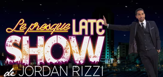 Le Presque Late Show de Jordan Rizzi Le Presque Late Show de Jordan Rizzi