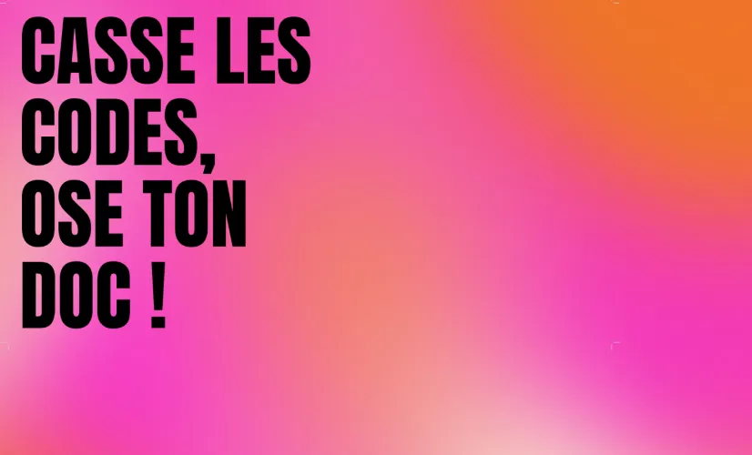 Casse les codes, ose ton doc ! 